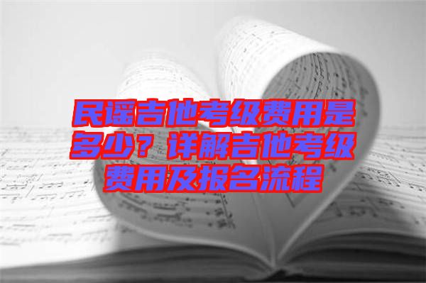 民謠吉他考級費用是多少？詳解吉他考級費用及報名流程