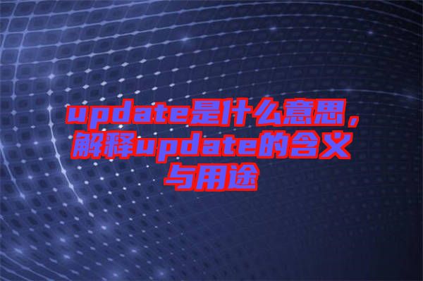 update是什么意思，解釋update的含義與用途