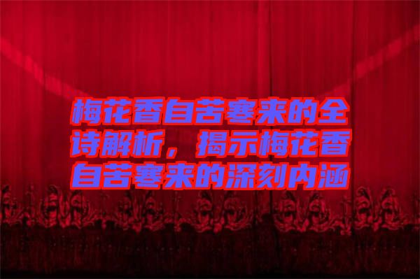 梅花香自苦寒來的全詩解析，揭示梅花香自苦寒來的深刻內涵