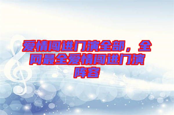 愛情闖進門演全部，全網最全愛情闖進門演陣容