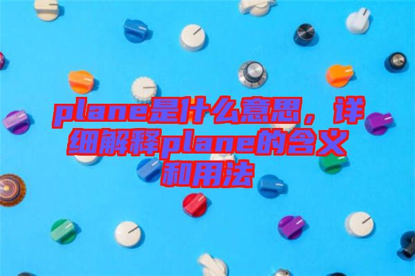 plane是什么意思，詳細解釋plane的含義和用法