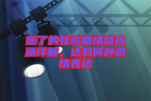 斷了的弦歌曲情感內(nèi)涵詳解，達到何種感情表達