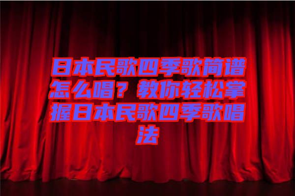 日本民歌四季歌簡譜怎么唱？教你輕松掌握日本民歌四季歌唱法