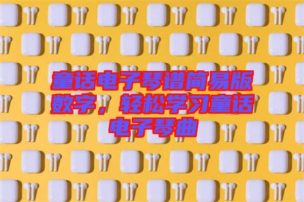 童話電子琴譜簡易版數字，輕松學習童話電子琴曲