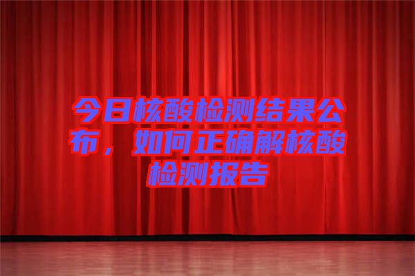 今日核酸檢測結果公布，如何正確解核酸檢測報告