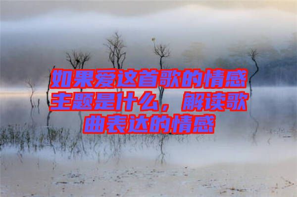 如果愛這首歌的情感主題是什么，解讀歌曲表達的情感