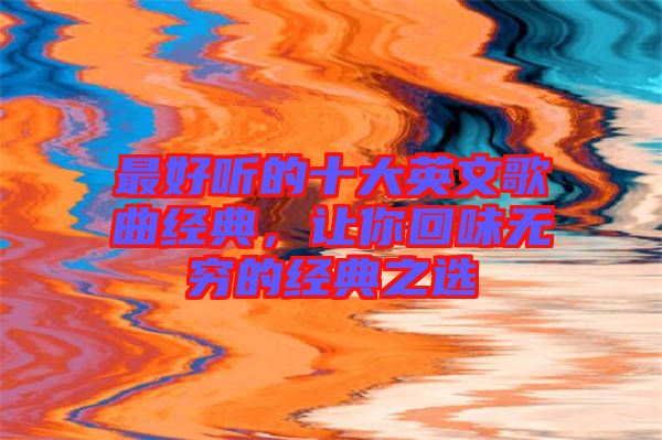 最好聽的十大英文歌曲經典，讓你回味無窮的經典之選