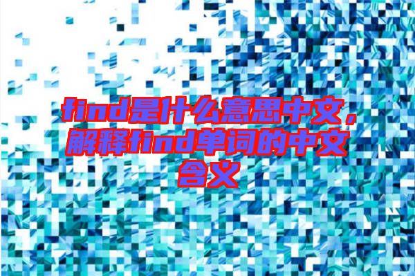 find是什么意思中文，解釋find單詞的中文含義