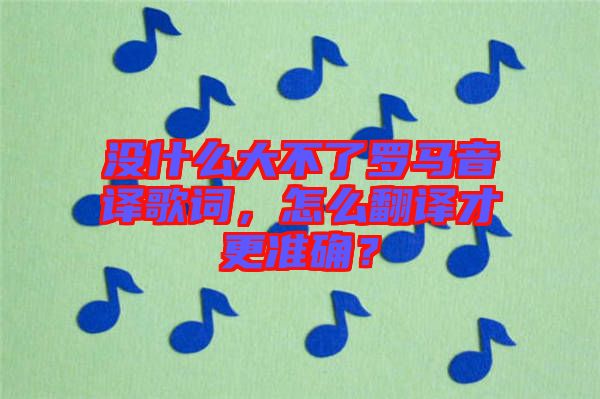 沒什么大不了羅馬音譯歌詞，怎么翻譯才更準確？