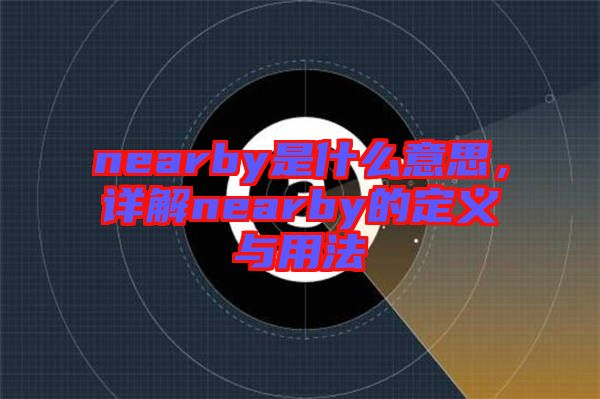 nearby是什么意思，詳解nearby的定義與用法