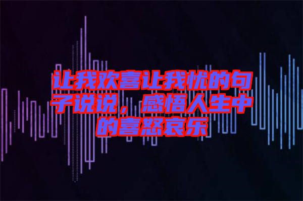 讓我歡喜讓我憂的句子說(shuō)說(shuō)，感悟人生中的喜怒哀樂(lè)