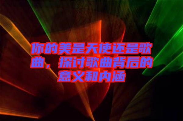 你的美是天使還是歌曲，探討歌曲背后的意義和內(nèi)涵