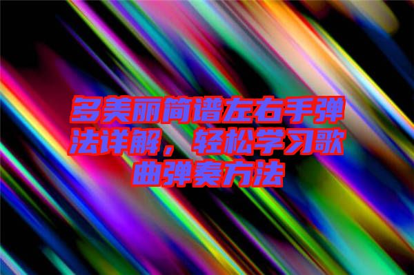 多美麗簡譜左右手彈法詳解，輕松學(xué)習(xí)歌曲彈奏方法