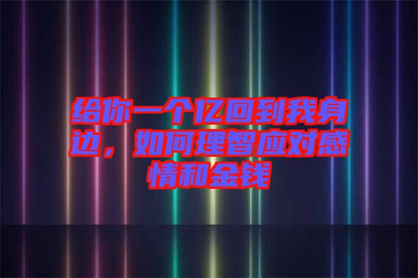 給你一個億回到我身邊，如何理智應對感情和金錢