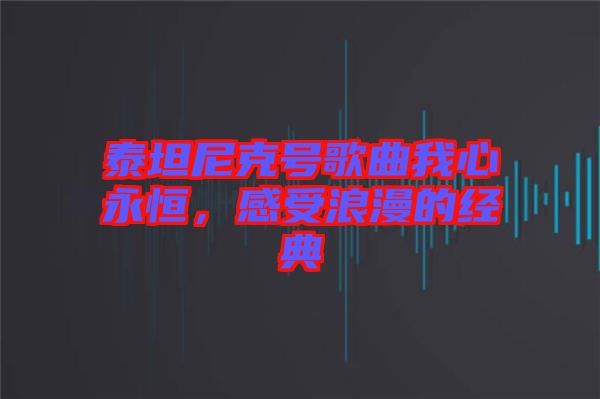 泰坦尼克號歌曲我心永恒，感受浪漫的經典