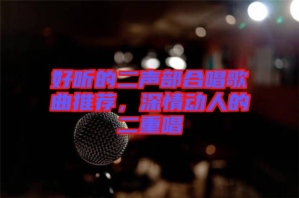 好聽的二聲部合唱歌曲推薦，深情動人的二重唱