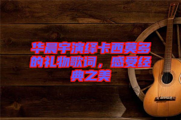 華晨宇演繹卡西莫多的禮物歌詞，感受經(jīng)典之美