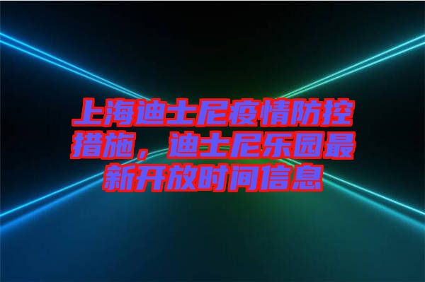 上海迪士尼疫情防控措施，迪士尼樂園最新開放時間信息