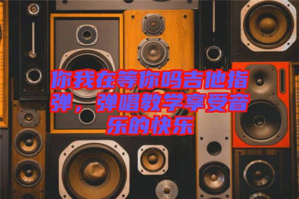 你我在等你嗎吉他指彈，彈唱教學享受音樂的快樂