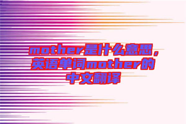 mother是什么意思，英語單詞mother的中文翻譯