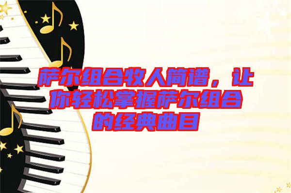 薩爾組合牧人簡(jiǎn)譜，讓你輕松掌握薩爾組合的經(jīng)典曲目