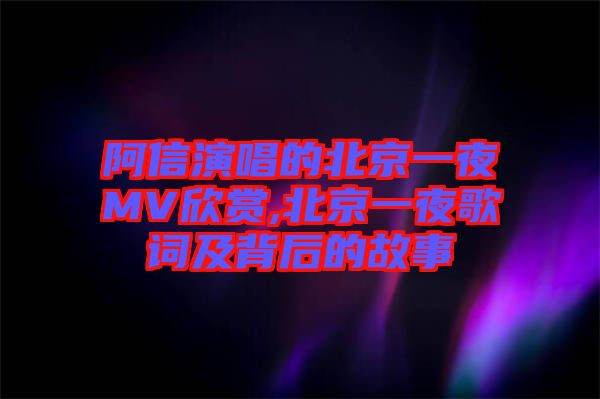 阿信演唱的北京一夜MV欣賞,北京一夜歌詞及背后的故事