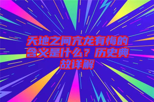 天地之間亢龍有悔的含義是什么？歷史典故詳解