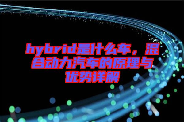 hybrid是什么車，混合動(dòng)力汽車的原理與優(yōu)勢(shì)詳解