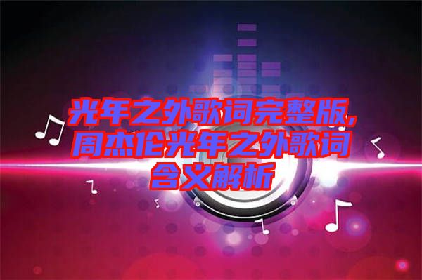 光年之外歌詞完整版,周杰倫光年之外歌詞含義解析