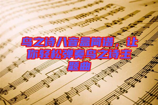 鳥之詩八音盒簡譜，讓你輕松彈奏鳥之詩主題曲