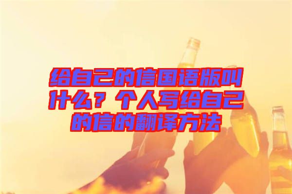 給自己的信國語版叫什么？個(gè)人寫給自己的信的翻譯方法