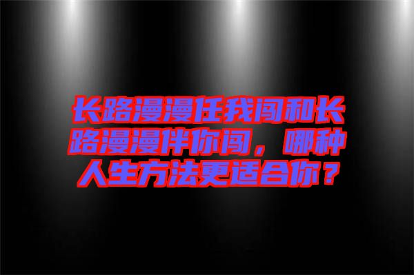 長(zhǎng)路漫漫任我闖和長(zhǎng)路漫漫伴你闖，哪種人生方法更適合你？