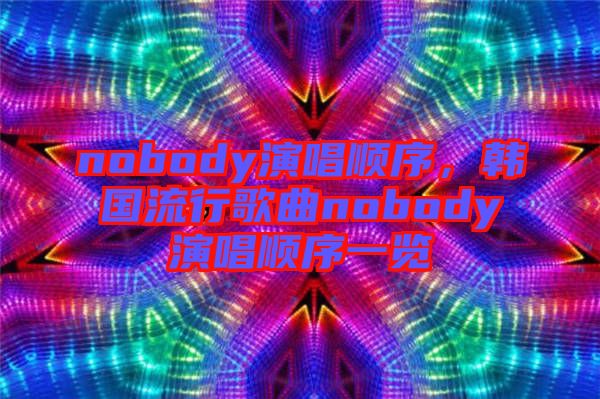 nobody演唱順序，韓國流行歌曲nobody演唱順序一覽