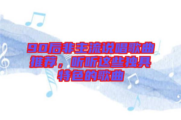 90后非主流說唱歌曲推薦，聽聽這些獨(dú)具特色的歌曲