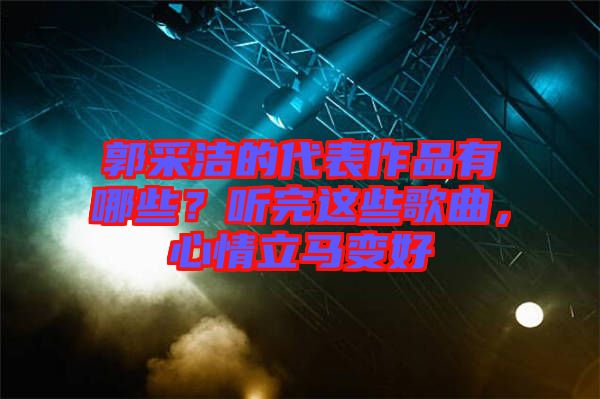 郭采潔的代表作品有哪些？聽完這些歌曲，心情立馬變好