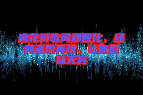 麻花辮歌詞鄭智化，經(jīng)典老歌再現(xiàn)，讓你回味無窮