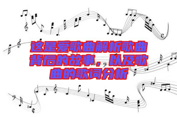 這是愛歌曲解析歌曲背后的故事，以及歌曲的歌詞分析