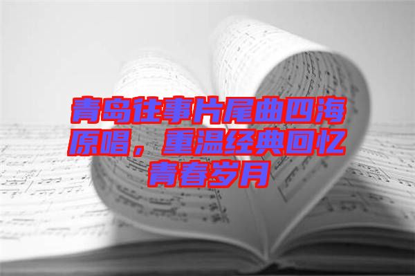 青島往事片尾曲四海原唱，重溫經(jīng)典回憶青春歲月