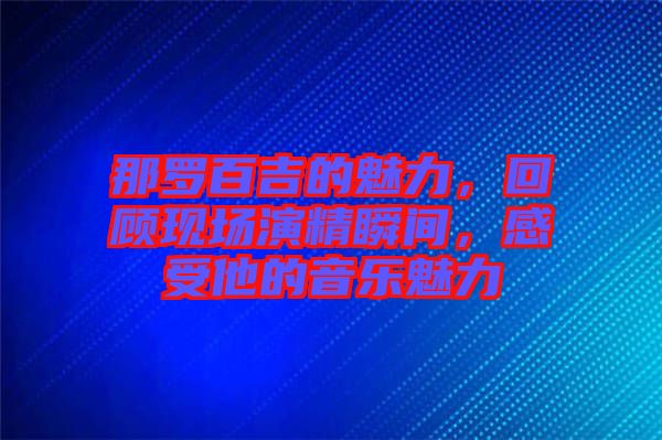 那羅百吉的魅力，回顧現場演精瞬間，感受他的音樂魅力