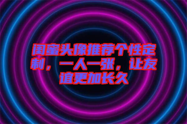 閨蜜頭像推薦個性定制，一人一張，讓友誼更加長久