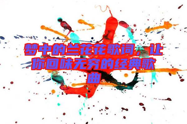 夢中的蘭花花歌詞，讓你回味無窮的經典歌曲