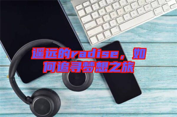 遙遠(yuǎn)的radise，如何追尋夢想之旅