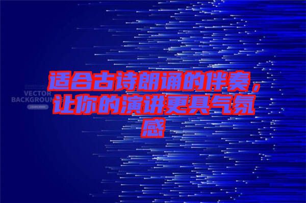 適合古詩朗誦的伴奏，讓你的演講更具氣氛感