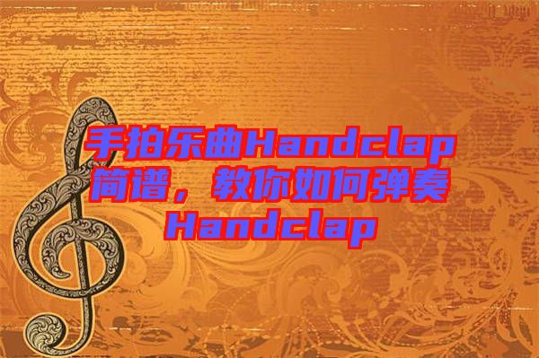 手拍樂曲Handclap簡(jiǎn)譜，教你如何彈奏Handclap