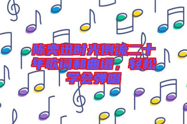 陳奕迅時光倒流二十年歌詞和曲譜，輕松學會彈唱