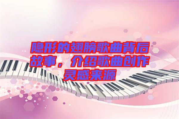 隱形的翅膀歌曲背后故事，介紹歌曲創作靈感來源