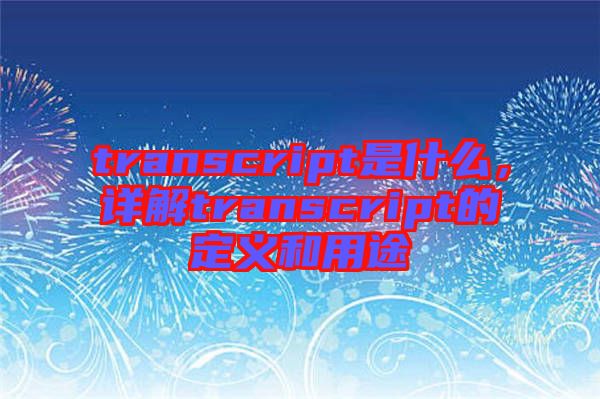 transcript是什么，詳解transcript的定義和用途