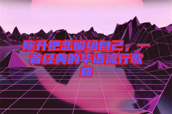 陳升把悲留給自己，一首經典的華語流行歌曲