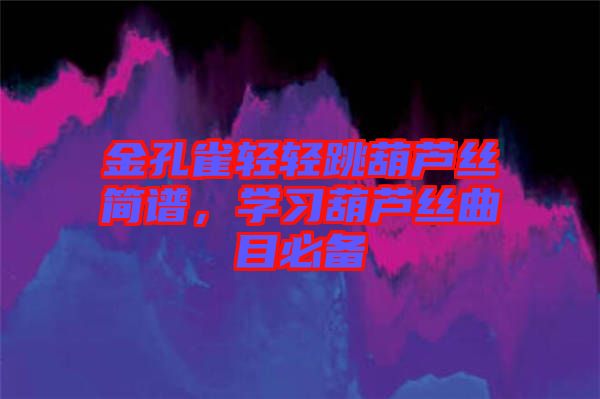 金孔雀輕輕跳葫蘆絲簡譜，學習葫蘆絲曲目必備