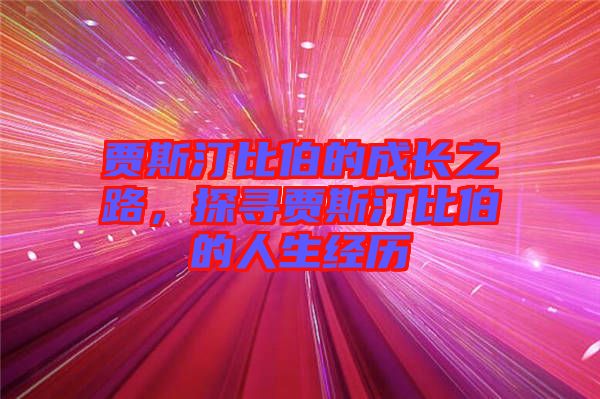 賈斯汀比伯的成長(zhǎng)之路，探尋賈斯汀比伯的人生經(jīng)歷